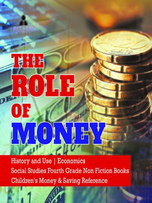 cover image of The Role of Money--History and Use--Economics--Social Studies Fourth Grade Non Fiction Books--Children's Money & Saving Reference